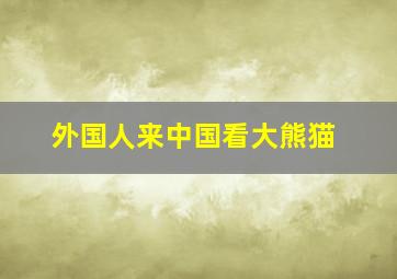 外国人来中国看大熊猫