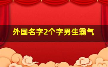 外国名字2个字男生霸气