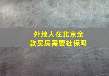 外地人在北京全款买房需要社保吗