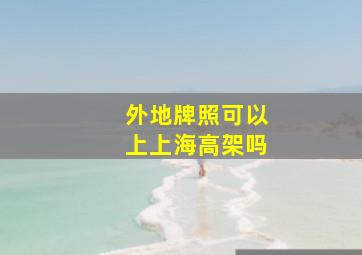 外地牌照可以上上海高架吗