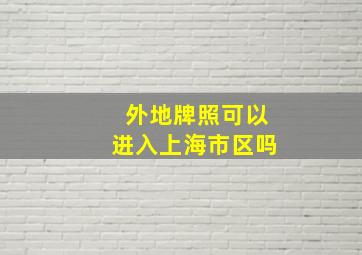 外地牌照可以进入上海市区吗