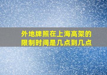 外地牌照在上海高架的限制时间是几点到几点