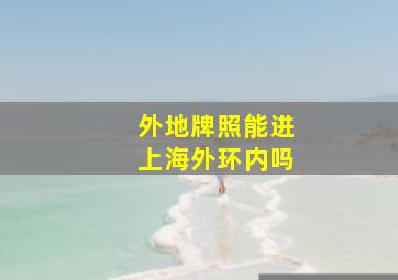 外地牌照能进上海外环内吗