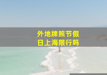 外地牌照节假日上海限行吗