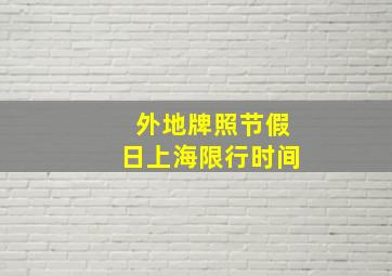 外地牌照节假日上海限行时间