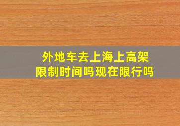 外地车去上海上高架限制时间吗现在限行吗