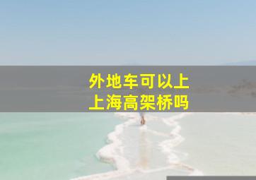 外地车可以上上海高架桥吗