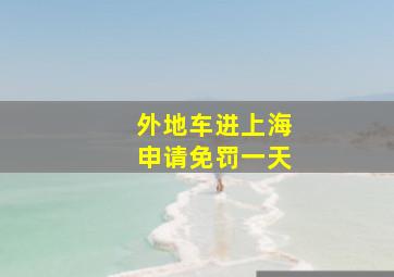 外地车进上海申请免罚一天