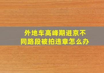 外地车高峰期进京不同路段被拍违章怎么办