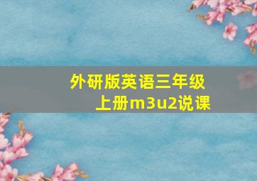 外研版英语三年级上册m3u2说课