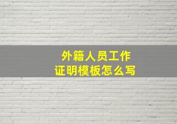 外籍人员工作证明模板怎么写