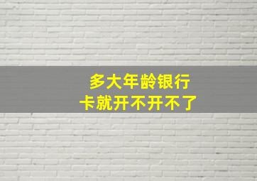 多大年龄银行卡就开不开不了