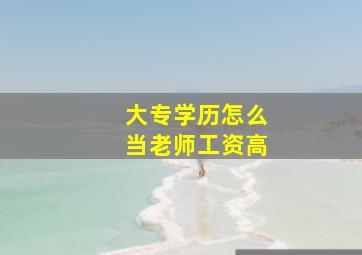 大专学历怎么当老师工资高