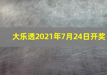 大乐透2021年7月24日开奖