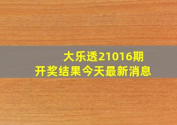 大乐透21016期开奖结果今天最新消息