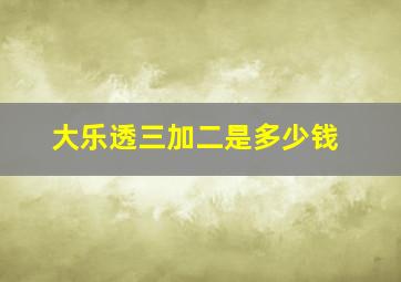 大乐透三加二是多少钱