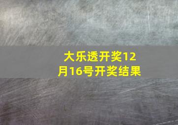 大乐透开奖12月16号开奖结果