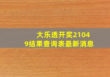 大乐透开奖21049结果查询表最新消息