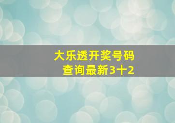 大乐透开奖号码查询最新3十2