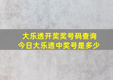 大乐透开奖奖号码查询今日大乐透中奖号是多少