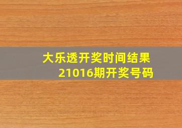 大乐透开奖时间结果21016期开奖号码