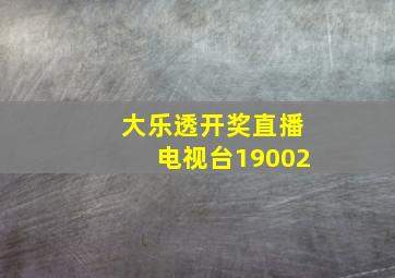 大乐透开奖直播电视台19002