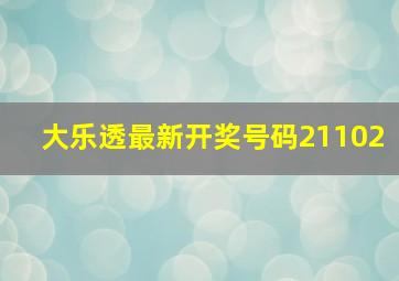 大乐透最新开奖号码21102