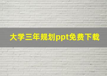 大学三年规划ppt免费下载