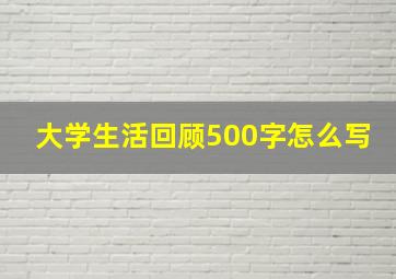 大学生活回顾500字怎么写