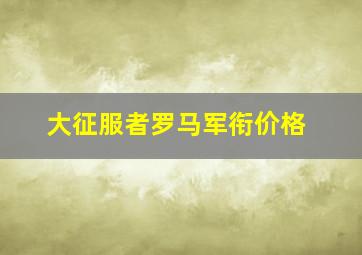 大征服者罗马军衔价格