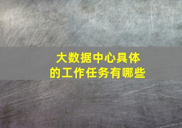 大数据中心具体的工作任务有哪些