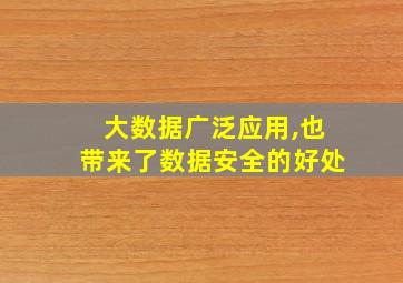 大数据广泛应用,也带来了数据安全的好处