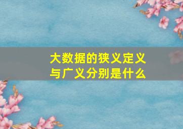 大数据的狭义定义与广义分别是什么