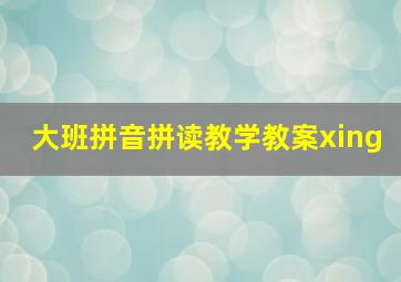 大班拼音拼读教学教案xing