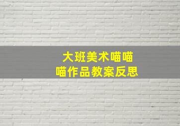 大班美术喵喵喵作品教案反思