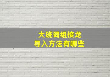 大班词组接龙导入方法有哪些