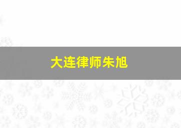 大连律师朱旭