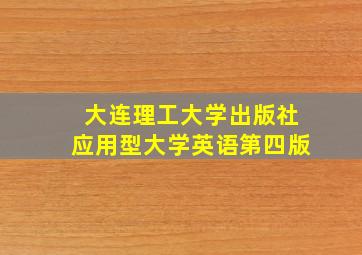 大连理工大学出版社应用型大学英语第四版