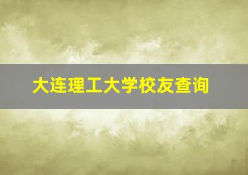 大连理工大学校友查询