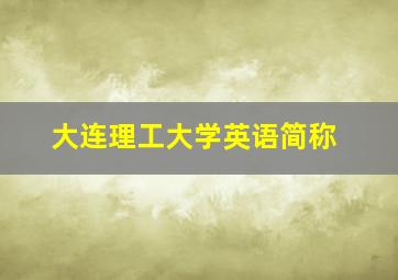 大连理工大学英语简称