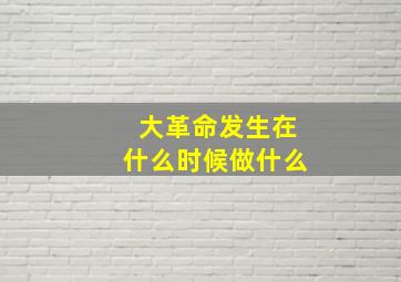 大革命发生在什么时候做什么