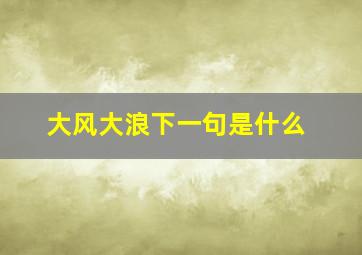 大风大浪下一句是什么