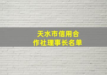 天水市信用合作社理事长名单