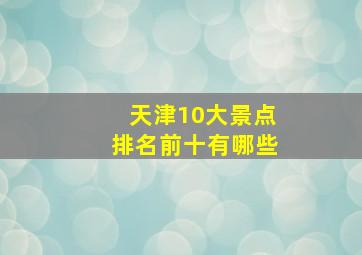 天津10大景点排名前十有哪些