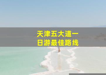 天津五大道一日游最佳路线