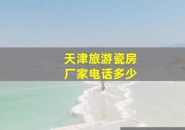 天津旅游瓷房厂家电话多少