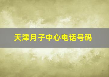 天津月子中心电话号码