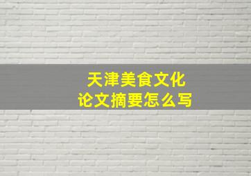 天津美食文化论文摘要怎么写