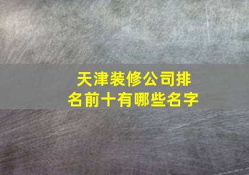 天津装修公司排名前十有哪些名字