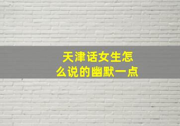 天津话女生怎么说的幽默一点